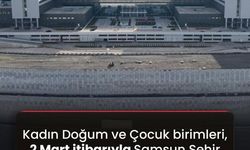 Kadın Doğum ve Çocuk Birimleri 2 Mart’ta taşınıyor